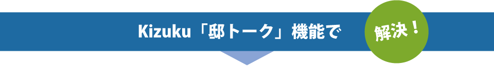 Kizuku「邸トーク」機能で解決！